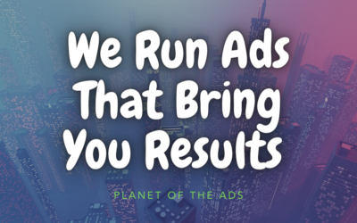 We Run Ads That Bring You Results